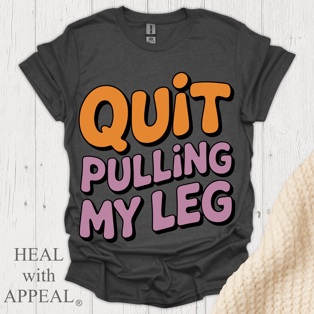 Quit Pulling My Leg - Dark Heather