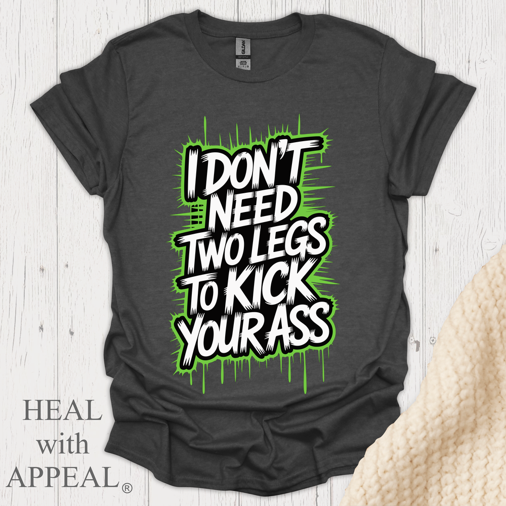Dont Need 2 Legs To Kick Your V1 - Dark Heather